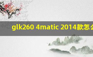 glk260 4matic 2014款怎么样